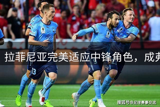 拉菲尼亚完美适应中锋角色，成弗里克战术新宠
