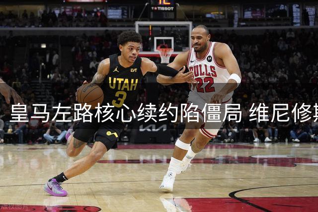 皇马左路核心续约陷僵局 维尼修斯与俱乐部薪资谈判破裂